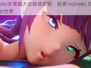 Vicineko史莱姆大战链接攻略：探索 Vicineko 史莱姆的奇妙世界