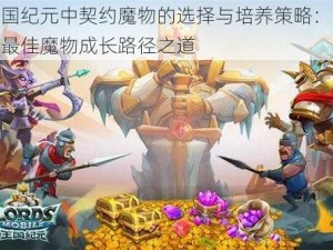 王国纪元中契约魔物的选择与培养策略：探索最佳魔物成长路径之道