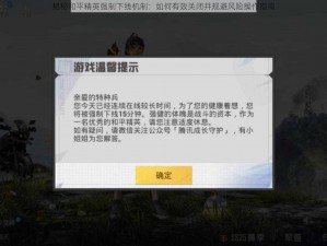 揭秘和平精英强制下线机制：如何有效关闭并规避风险操作指南