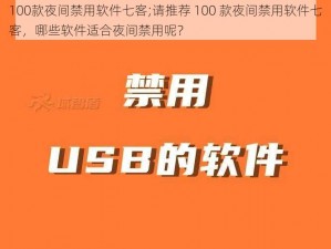 100款夜间禁用软件七客;请推荐 100 款夜间禁用软件七客，哪些软件适合夜间禁用呢？