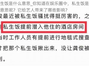 私生饭是什么意思_你知道在娱乐圈中，私生饭是什么意思呢？它给艺人带来了哪些影响？