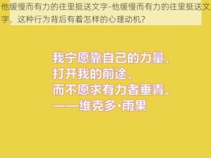 他缓慢而有力的往里挺送文字-他缓慢而有力的往里挺送文字，这种行为背后有着怎样的心理动机？