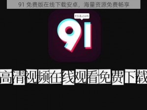 91 免费版在线下载安卓，海量资源免费畅享