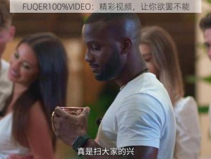 FUQER100%VIDEO：精彩视频，让你欲罢不能