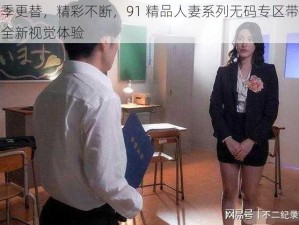 四季更替，精彩不断，91 精品人妻系列无码专区带给你全新视觉体验