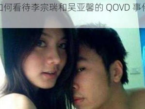 如何看待李宗瑞和吴亚馨的 QOVD 事件？