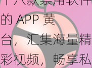 十八款禁用软件的 APP 黄台，汇集海量精彩视频，畅享私密专属空间