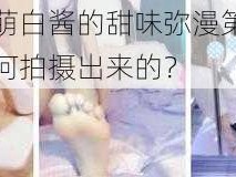 福利姬萌白酱的甜味弥漫第一美女图是如何拍摄出来的？