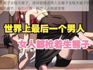 两人生猴子全程无被子、请详细描述两人生猴子全程无被子的具体情境及相关细节，例如时间、地点、人物感受等