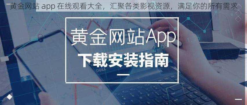 黄金网站 app 在线观看大全，汇聚各类影视资源，满足你的所有需求