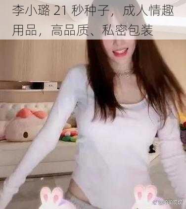 李小璐 21 秒种子，成人情趣用品，高品质、私密包装