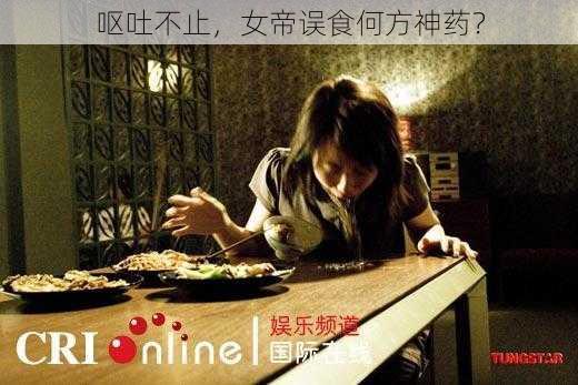 呕吐不止，女帝误食何方神药？