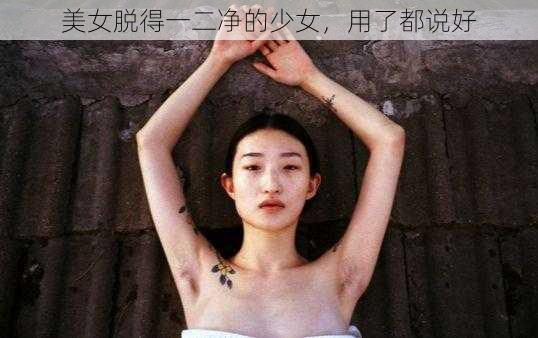 美女脱得一二净的少女，用了都说好