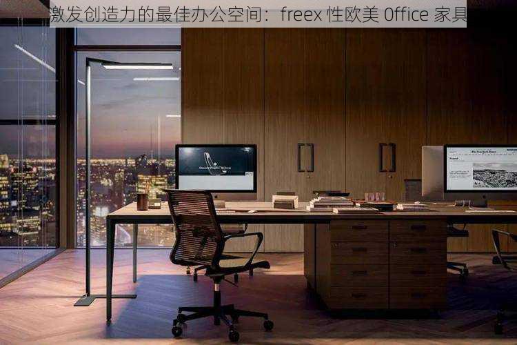 激发创造力的最佳办公空间：freex 性欧美 0ffice 家具