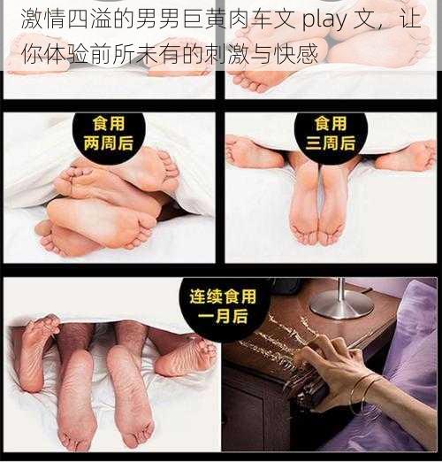 激情四溢的男男巨黄肉车文 play 文，让你体验前所未有的刺激与快感