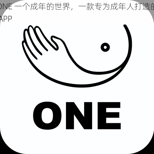 ONE 一个成年的世界，一款专为成年人打造的 APP