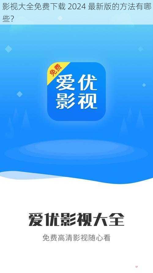 影视大全免费下载 2024 最新版的方法有哪些？