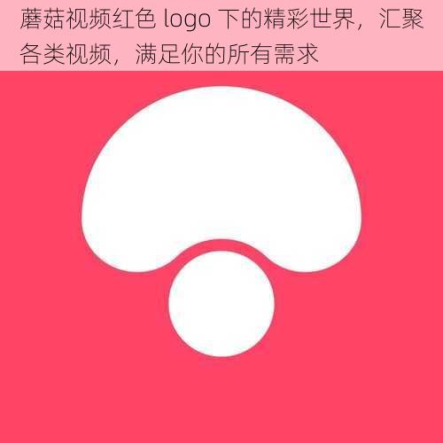 蘑菇视频红色 logo 下的精彩世界，汇聚各类视频，满足你的所有需求