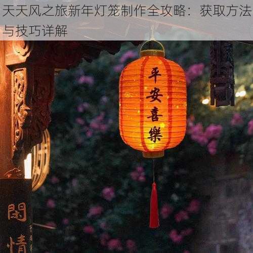 天天风之旅新年灯笼制作全攻略：获取方法与技巧详解