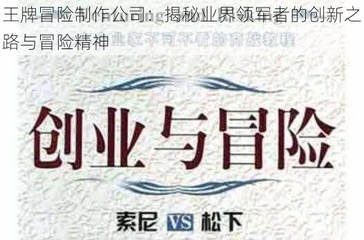 王牌冒险制作公司：揭秘业界领军者的创新之路与冒险精神