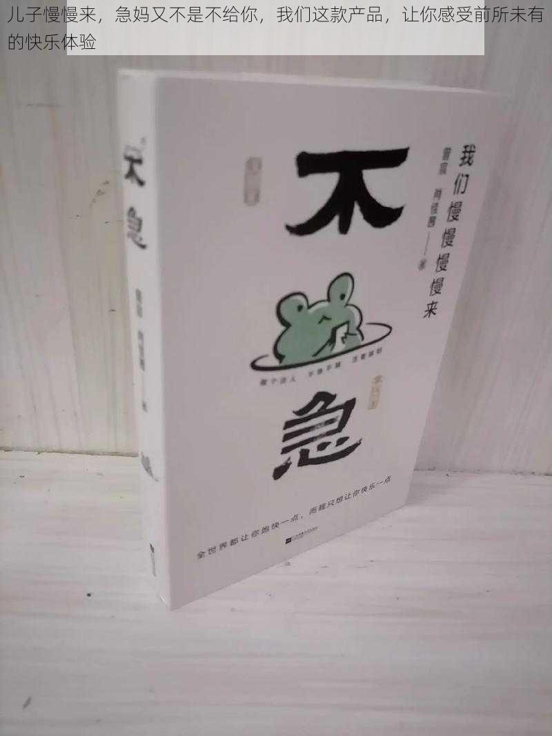 儿子慢慢来，急妈又不是不给你，我们这款产品，让你感受前所未有的快乐体验