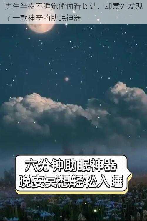 男生半夜不睡觉偷偷看 b 站，却意外发现了一款神奇的助眠神器