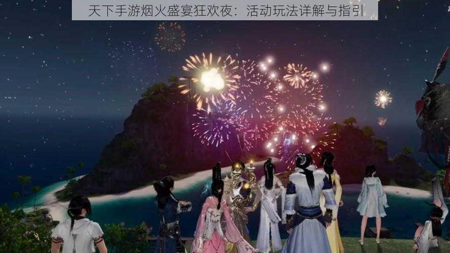 天下手游烟火盛宴狂欢夜：活动玩法详解与指引