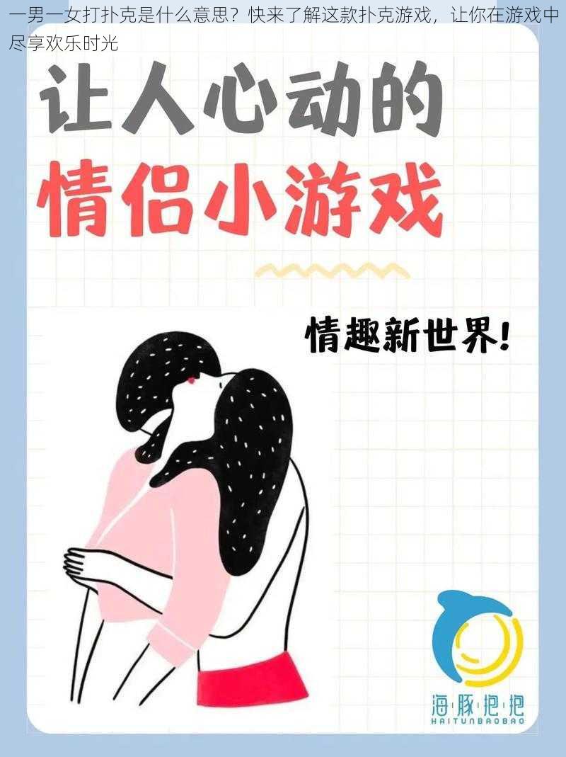 一男一女打扑克是什么意思？快来了解这款扑克游戏，让你在游戏中尽享欢乐时光