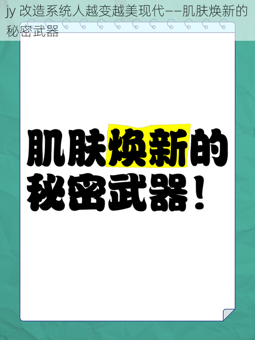 jy 改造系统人越变越美现代——肌肤焕新的秘密武器