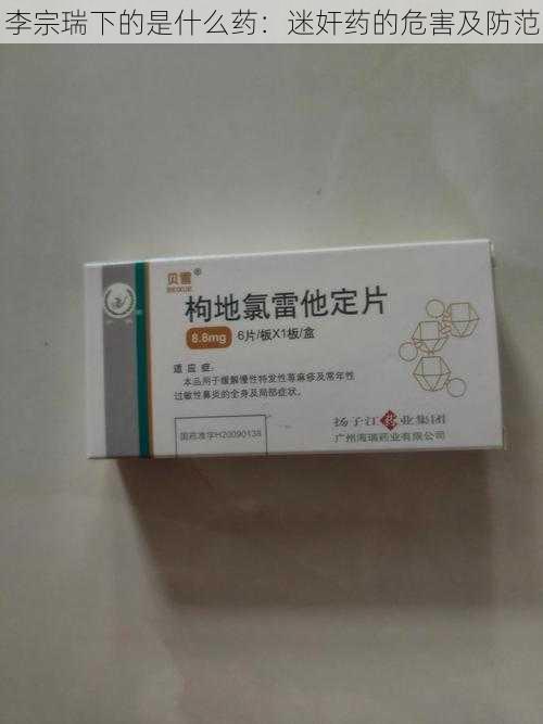 李宗瑞下的是什么药：迷奸药的危害及防范