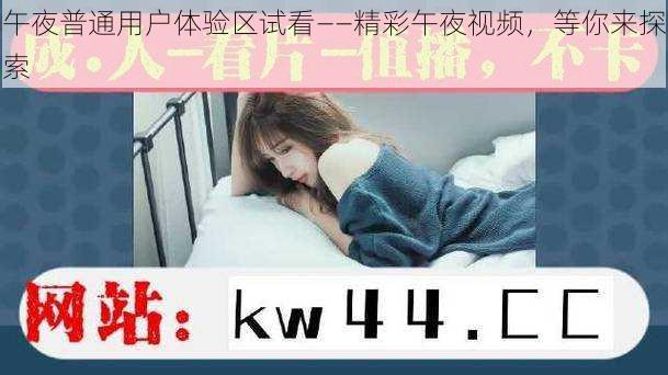 午夜普通用户体验区试看——精彩午夜视频，等你来探索