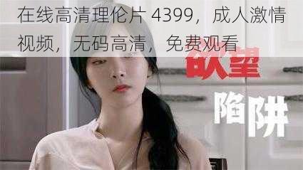 在线高清理伦片 4399，成人激情视频，无码高清，免费观看