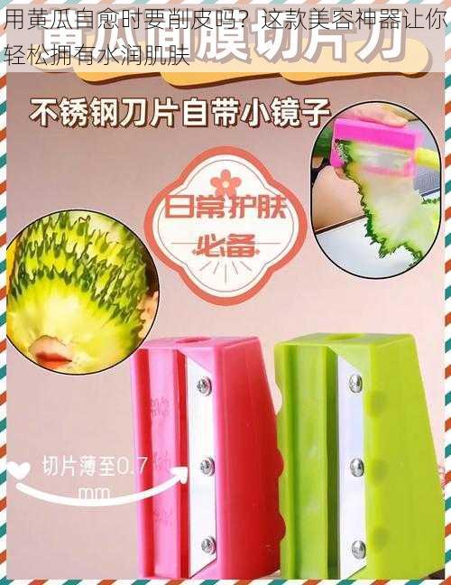 用黄瓜自愈时要削皮吗？这款美容神器让你轻松拥有水润肌肤