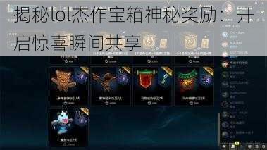 揭秘lol杰作宝箱神秘奖励：开启惊喜瞬间共享