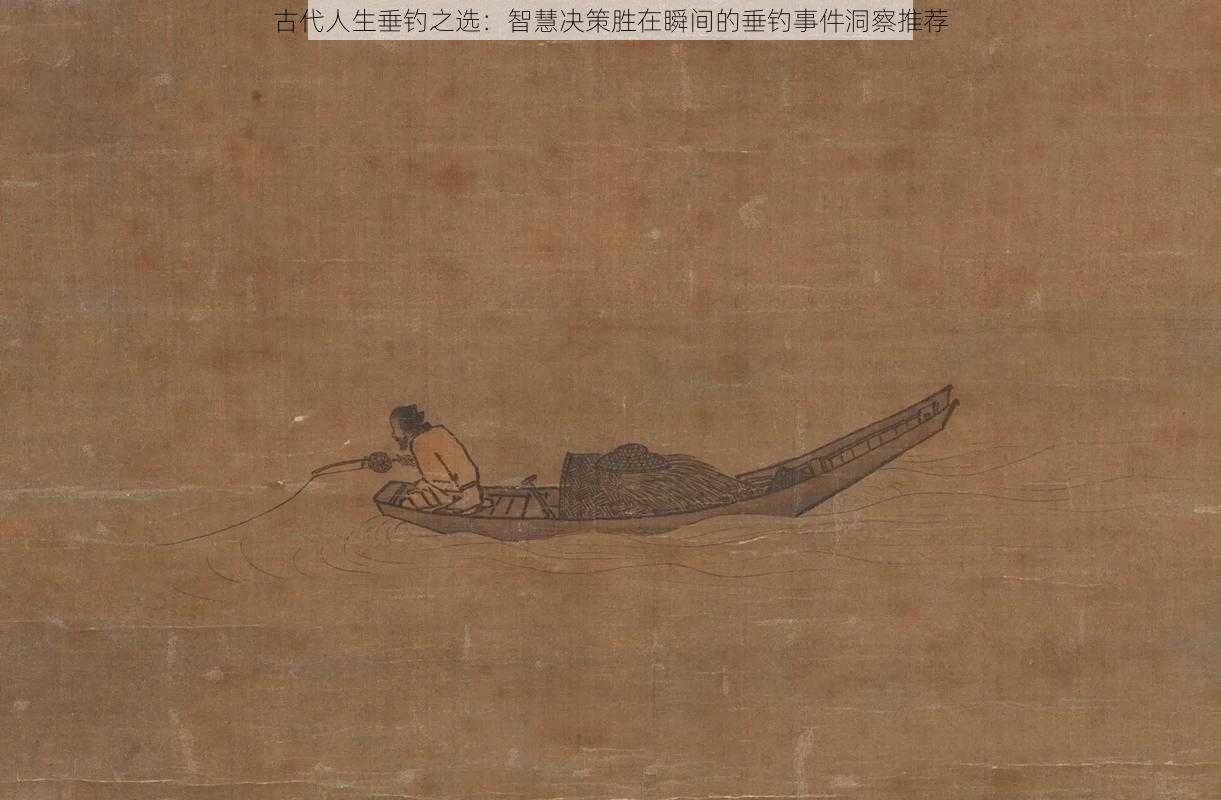 古代人生垂钓之选：智慧决策胜在瞬间的垂钓事件洞察推荐