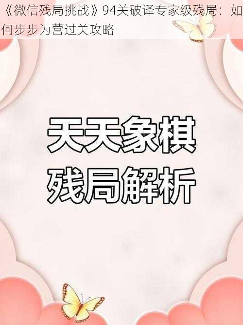 《微信残局挑战》94关破译专家级残局：如何步步为营过关攻略