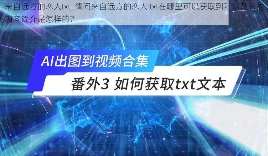 来自远方的恋人txt_请问来自远方的恋人 txt在哪里可以获取到？以及它的内容简介是怎样的？