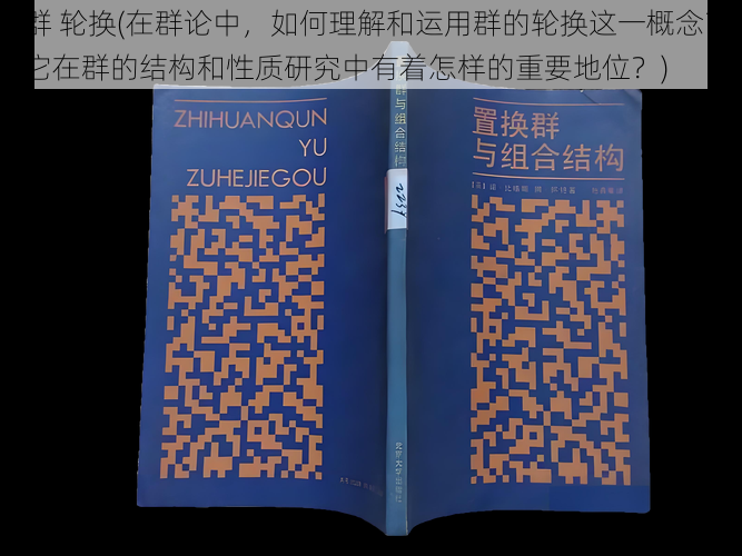 群 轮换(在群论中，如何理解和运用群的轮换这一概念？它在群的结构和性质研究中有着怎样的重要地位？)