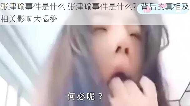 张津瑜事件是什么 张津瑜事件是什么？背后的真相及相关影响大揭秘