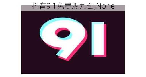 抖音9 1免费版九幺,None