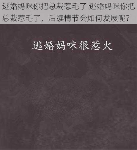 逃婚妈咪你把总裁惹毛了 逃婚妈咪你把总裁惹毛了，后续情节会如何发展呢？